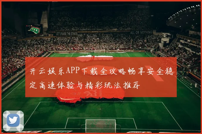 开云娱乐APP下载全攻略畅享安全稳定高速体验与精彩玩法推荐